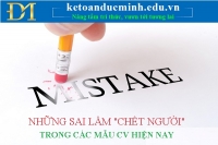 Những sai lầm “chết người” trong các mẫu CV  hiện nay mà mọi người hay mắc phải