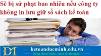 Sẽ bị xử phạt bao nhiêu nếu công ty không in lưu giữ sổ sách kế toán