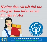 Hướng dẫn chi tiết thủ tục đăng ký Bảo hiểm xã hội lần đầu từ A-Z – Kế toán Đức Minh.