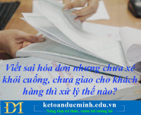 Viết sai hóa đơn nhưng chưa xé khỏi cuống, chưa giao cho khách hàng thì xử lý thế nào?