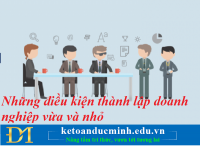 Những điều kiện thành lập doanh nghiệp vừa và nhỏ - Kế toán Đức Minh.